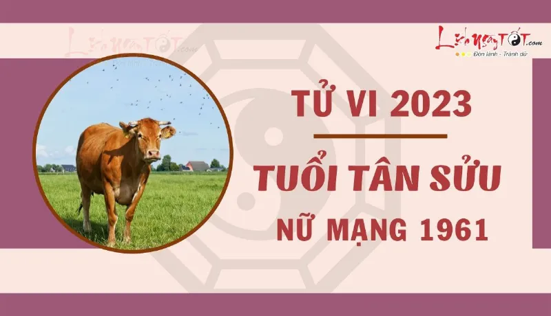 Tử vi tuổi Tân Sửu 1961 nữ mạng năm 2023